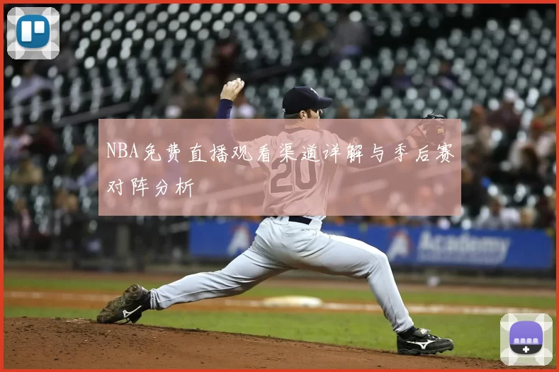 NBA免费直播观看渠道详解与季后赛对阵分析