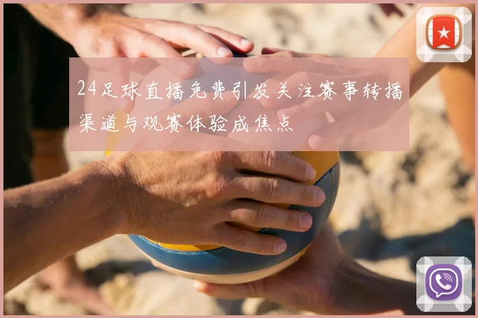 24足球直播免费引发关注赛事转播渠道与观赛体验成焦点