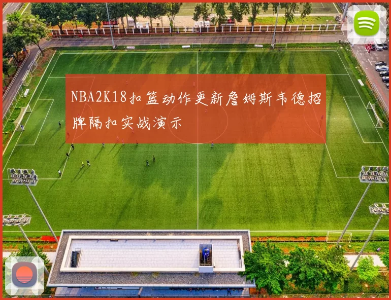 NBA2K18扣篮动作更新詹姆斯韦德招牌隔扣实战演示
